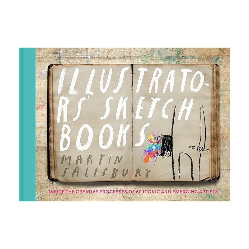 Illustrators' Sketchbooks: Inside the Creative Processes of 60 Iconic and Emerging Artists Artbook