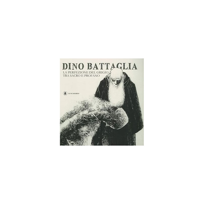 Dino Battaglia. La perfezione del grigio tra sacro e profano. Ediz. illustrata